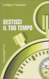 GESTISCI IL TUO TEMPO
di Lothar J. Seiwert

