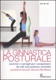 LA GINNASTICA POSTURALE
Esercizi e consigli per conquistare una postura corretta
di E. De Col

