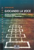 GIOCANDO LA VOCE
Metodo di improvvisazione vocale basato sul gioco, il controllo e l'abbandono
di Oskar Boldre

