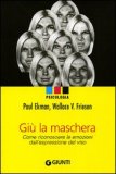 GIù LA MASCHERA
Come riconoscere le emozioni dall'espressione del viso
di Paul Ekman

