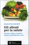 GLI ALLEATI PER LA SALUTE
Stomaco, Fegato, Intestino. Impara a prendertene cura.
di Salvatore Ricca Rosellini

