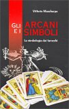 GLI ARCANI E I SIMBOLI  - LA SIMBOLOGIA DEI TAROCCHI
Analisi degli arcani maggiori e chiavi per l'interpretazione
di Vittorio Demetrio Mascherpa

