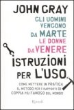 GLI UOMINI VENGONO DA MARTE LE DONNE DA VENERE - ISTRUZIONI PER L'USO
Come mettere in pratica il metodo per i rapporti di coppia più famoso del mondo
di John Gray, John Gray

