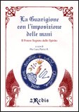 LA GUARIGIONE CON L'IMPOSIZIONE DELLE MANI
Il potere segreto dello spirito
di Pier Luca Pierini R.

