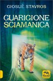 GUARIGIONE SCIAMANICA
di Giosuè Stavros


