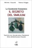 GUARIGIONE SCIAMANICA - IL SEGRETO DEL SIMILIUM
Trattato sul dolore nella tradizione etno-antropologica italiana
di Michela Chiarelli (Eriche Alchimilla), Tiziana Ghiggia

