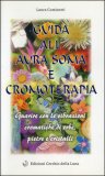 GUIDA ALL'AURA SOMA E CROMOTERAPIA
Guarire con le vibrazioni cromatiche di erbe, pietre e cristalli
di Laura Cominetti

