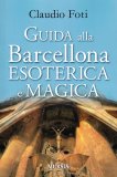 GUIDA ALLA BARCELLONA ESOTERICA E MAGICA
di Claudio Foti

