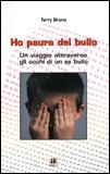 HO PAURA DEL BULLO
Un viaggio attraverso gli occhi di un ex bullo
di Terry Bruno


