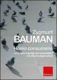 HOMO CONSUMENS
Lo sciame inquieto dei consumatori e la miseria degli esclusi
di Zygmunt Bauman

