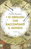 I 12 Orologi che Raccontano il Mondo — Libro