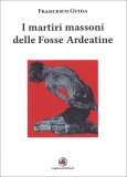 I Martiri Massoni delle Fosse Ardeatine — Libro