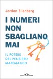 I NUMERI NON SBAGLIANO MAI
Il potere del pensiero matematico
di Jordan Ellenberg

