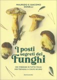 I Posti Segreti dei Funghi - 100 Itinerari in Tutta Italia per Trovarli a Colpo Sicuro — Libro