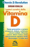 I POTERI CURATIVI DELLA VITAMINA D
Vitamin D Revolution - Come prevenire e curare: osteoporosi, diabete, rachitismo, sclerosi multipla, influenza, cancro, dolore cronico, asma, deterioramento cognitivo senile, fibromialgia... e molto altro
di Soram Khalsa


