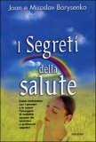 I SEGRETI DELLA SALUTE
Come contrastare con i pensieri e le azioni l'insorgere di malattie causate da emozioni e sentimenti negativi
di Joan Borysenko, Miroslav Borysenko

