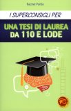 I Superconsigli per una Tesi di Laurea da 110 e Lode  — Libro