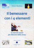 IL BENESSERE CON I 4 ELEMENTI
10 esercizi esseni per liberarsi dello stress
di Olivier Manitara

