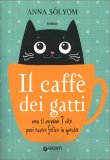 IL CAFFè DEI GATTI
Non ti servono 7 vite, puoi essere felice in questa!
di Anna Solyom

