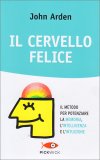 IL CERVELLO FELICE
Il metodo per potenziare la memoria, l'intelligenza e l'intuizione
di John Arden

