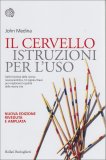 IL CERVELLO - ISTRUZIONI PER L'USO
Dalle frontiere della ricerca neuroscientifica, 12 regole-chiave per migliorare la qualità della nostra vita
di John Medina

