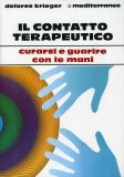 IL CONTATTO TERAPEUTICO
Curarsi e guarire con le mani
di Dolores Krieger

