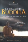 IL CORAGGIO DEL BUDDHA
Guida pratica per non cedere alla paura - Nei momenti difficili hai sempre una scelta
di Pema Chodron

