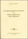 IL CRISTIANESIMO ESOTERICO E LA SUA GUIDA SPIRITUALE DELL' UMANITà
di Rudolf Steiner

