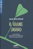 IL CUORE SAGGIO
Una guida agli insegnamenti fondamentali della psicologia buddhista
di Jack Kornfield

