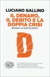 IL DENARO, IL DEBITO E LA DOPPIA CRISI
Spiegati ai nostri nipoti - Perché la crisi italiana non è quella che vi raccontano
di Luciano Gallino

