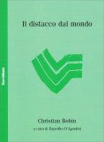 IL DISTACCO DAL MONDO
di Christian Bobin

