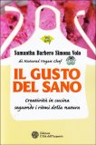 IL GUSTO DEL SANO
Creatività in cucina seguendo i ritmi della natura
di Samantha Barbero, Simona Volo

