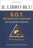 IL LIBRO BLU - VOLUME 1
S.O.T. The School of Transition - Dalla terza alla Quinta dimensione - Prima mappatura
di Atmajay

