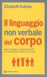 IL LINGUAGGIO NON VERBALE DEL CORPO
Impara e leggere i segnali degli altri e a comunicare in sicurezza con i tuoi
di Elizabeth Kuhnke

