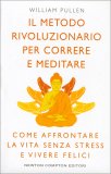 IL METODO RIVOLUZIONARIO PER CORRERE E MEDITARE
Come affrontare la vita senza stress e vivere felici
di William Pullen

