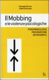 IL MOBBING E LE VIOLENZE PSICOLOGICHE
Fenomenologia, prevenzione, intervento
di Giuseppe Ferrari (Psicologo), Valentina Penati

