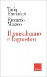 IL MUSULMANO E L'AGNOSTICO
di Riccardo Mazzeo, Tariq Ramadan

