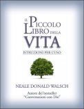 IL PICCOLO LIBRO DELLA VITA
Istruzioni per l'uso
di Neale Donald Walsch

