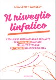 IL RISVEGLIO LINFATICO
L'esclusivo automassaggio drenante per eliminare gonfiore, cellulite e tossine e ritrovare salute e bellezza
di Lisa Levitt Gainsley

