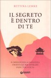 IL SEGRETO È DENTRO DI TE
Il meglio della saggezza orientale per ispirare ogni tua scelta
di Bettina Lemke

