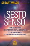 IL SESTO SENSO
Come sviluppare le percezioni extrasensoriali per intraprendere il proprio viaggio spirituale
di Stuart Wilde

