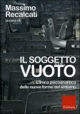 IL SOGGETTO VUOTO
Clinica psicoanalitica delle nuove forme del sintomo
di Massimo Recalcati

