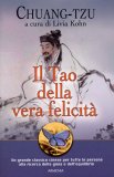 IL TAO DELLA VERA FELICITà
Un grande classico cinese per tutte le persone alla ricerca della gioia e dell'equilibrio
di Chuang-Tzu

