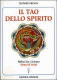 IL TAO DELLO SPIRITO
Bibbia, Tao e scienza - Sintesi di verità
di Teodoro Brescia

