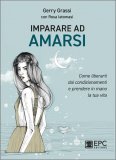 IMPARARE AD AMARSI
Come liberarti dai condizionamenti e prendere in mano la tua vita
di Gerru Grassi, Rosa Iatomasi

