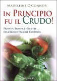 IN PRINCIPIO FU IL CRUDO!
Principi, benefici e ricette dell'alimentazione crudista
di Madeleine O'Connor

