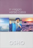 IN VIAGGIO VERSO CASA
di Osho

