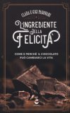 L' Ingrediente Della Felicità. Come E Perché Il Cioccolato Può Cambiarci La Vita — Libro