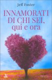 INNAMORATI DI CHI SEI, QUI E ORA
di Jeff Foster

