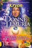 KRYON: LE DONNE DI LEMURIA
Saggezza antica per tempi moderni
di Kryon, Monika Muranyi, Amber Wolf

